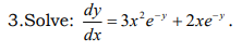dy
3.Solve:
- 3x'e + 2xe .
dx
