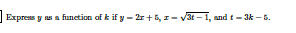 Express y s a funetion af k if y - 2r +5, 1- V3t – 1, and t - 3k – 5.
