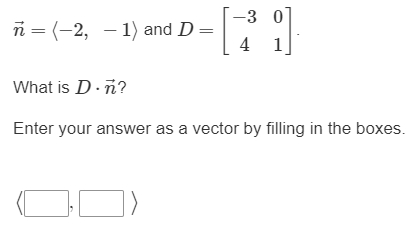 -3 0
n(-2, -1) and D:
4
What is D.n?
Enter your answer as a vector by filling in the boxes.