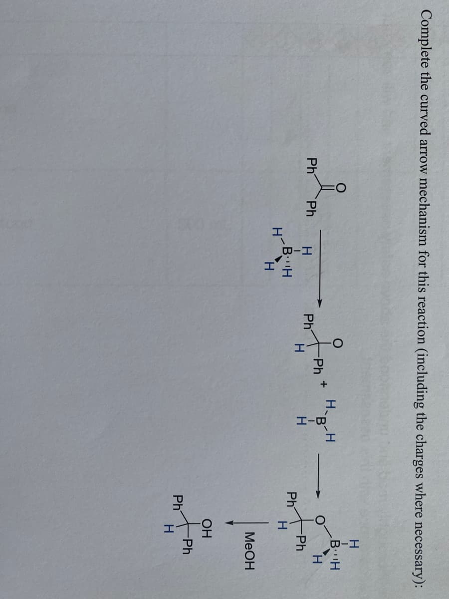 I-B
Complete the curved arrow mechanism for this reaction (including the charges where necessary):
HnH
+
Ph
Ph
Ph
H.
H.
Ph
H
-Ph
BH
H
H.
Ph
H
MeOH
OH
Ph
Ph

