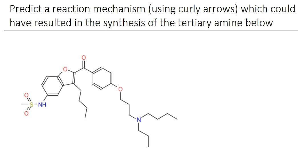 Predict a reaction mechanism (using curly arrows) which could
have resulted in the synthesis of the tertiary amine below
S-NH