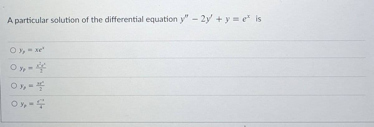 A particular solution of the differential equation y" – 2y' + y = e* is
O yp = xex
O yp =
2
y, =
xex
O Yp =
O y, =
