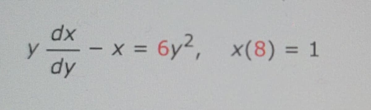 y
dx
dy
x = 6y², x(8) = 1
-
-