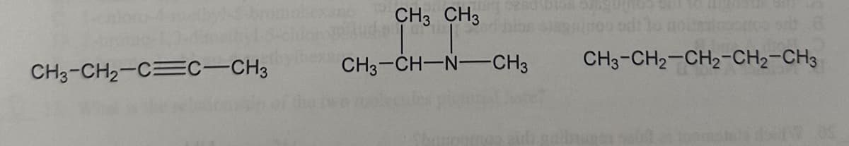 CH3-CH2-CEC-CH3
CH3 CH3
CH3-CH-N-CH3
CH3-CH2-CH2-CH2-CH3