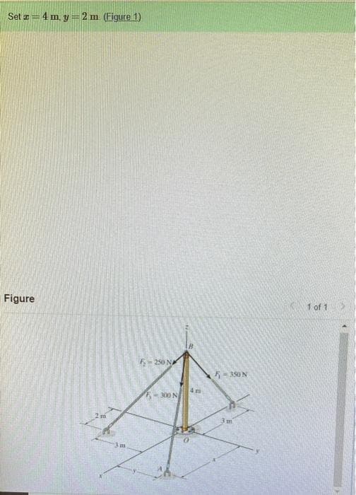 Set 4 m, y=2 m. (Figure 1)
Figure
2m
3m
6-250 N
F-300 N
0
F-350 N
3m
1 of 1