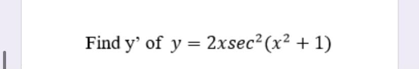 Find y' of y = 2xsec? (x² + 1)
