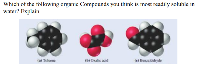 Which of the following organic Compounds you think is most readily soluble in
water? Explain
(a) Toluene
(b) Oxalic acid
(c) Benzaldehyde
