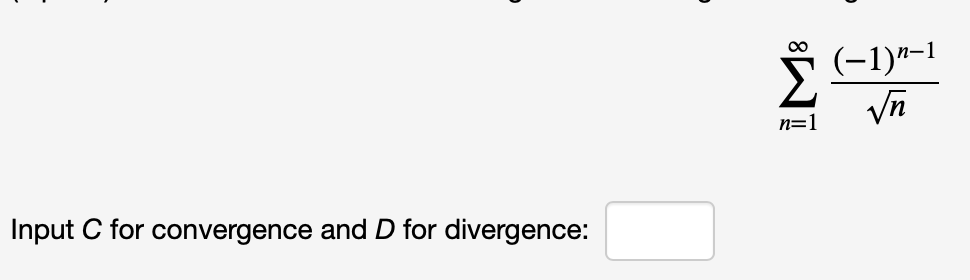 (-1)"-1
Vn
n=1
Input C for convergence and D for divergence:
