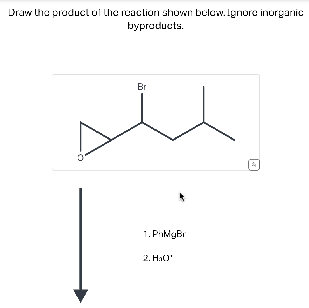 Draw the product of the reaction shown below. Ignore inorganic
byproducts.
Br
1. PhMgBr
2. H3O+
✪