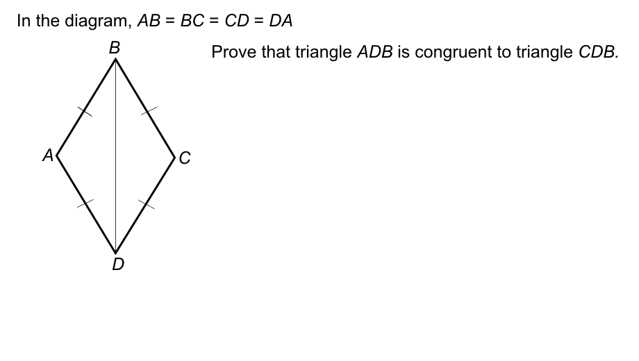 In the diagram, AB = BC = CD = DA
В
Prove that triangle ADB is congruent to triangle CDB.
A
D
