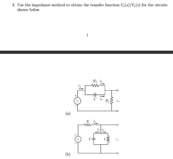 3. Use the impedance method to obtain the transfer function V,(s)/V,(s) for the circuits
shown below
1
R2 iz
c i3 R
(a)
R i.
(b)
ண
