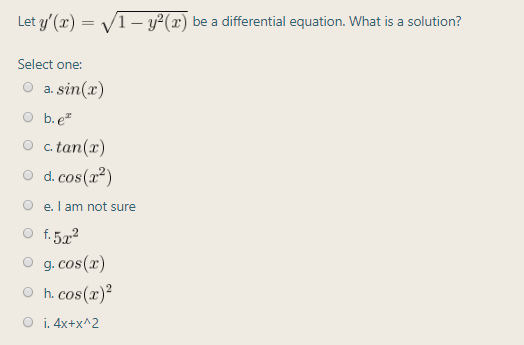 Let y' (x) = V1– y²(x) be a differential equation. What is a solution?
Select one:
a. sin(x)
b. e"
O c. tan(x)
d. cos(x²)
e. I am not sure
