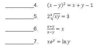 4.
(x – y)2 = x + y - 1
5.
2/xy = 3
6.
x+y
= x
x-y
7.
xe" = In y
