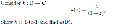 Consider k : D → C
k(z) =
(1 – 2)2
Show k is 1-to-1 and find k(D).
