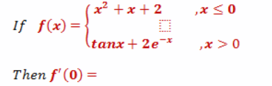 (x² +x + 2
,x<0
If f(x)=
(tanx+ 2e¯*
,x > 0
Then f' (0)
