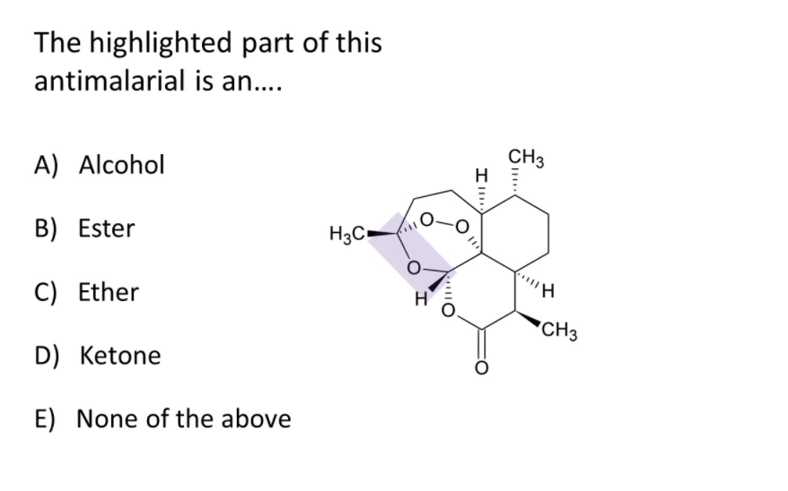 The highlighted part of this
antimalarial is an....
A) Alcohol
CH3
H
B) Ester
H3C»
C) Ether
"CH3
D) Ketone
E) None of the above
