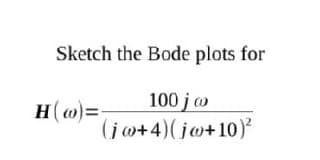Sketch the Bode plots for
100 ja
(jw+4) (jw+10)²
H(o)=-