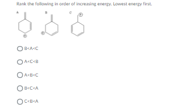 Rank the following in order of increasing energy. Lowest energy first.
B<A<C
OA«C<B
OA«B<C
O
B<C<A
OC<B<A

