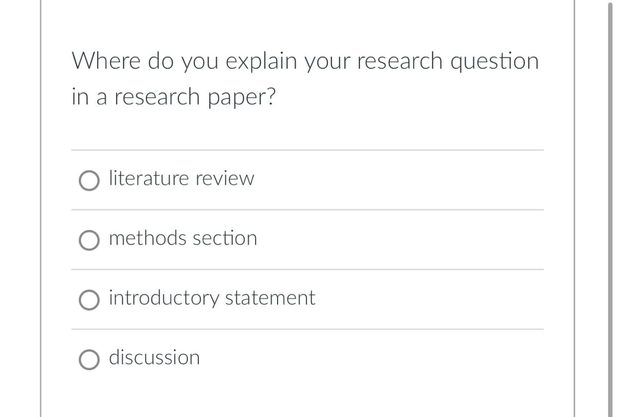 Where do you explain your research question
in a research paper?
literature review
O methods section
O introductory statement
O discussion