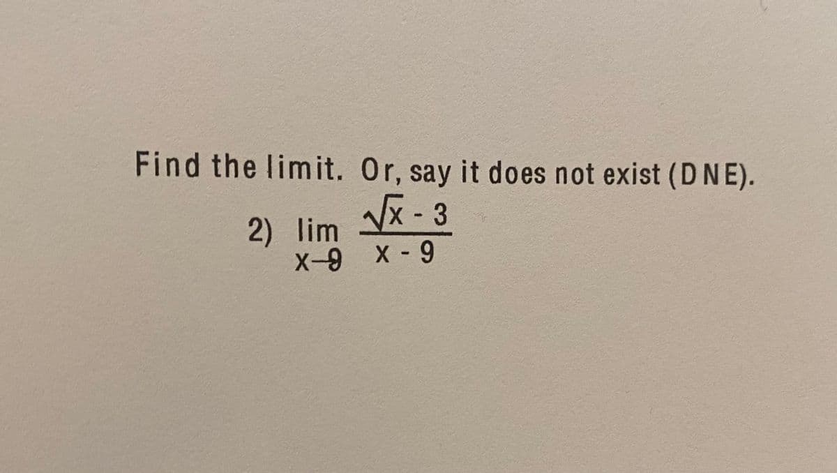 Find the limit. Or, say it does not exist (DNE).
Vx- 3
2) lim
X-9 X-9
