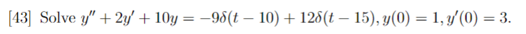 [43] Solve y" + 2y' + 10y = −98(t — 10) + 128(t – 15), y(0) = 1, y′(0) = 3.