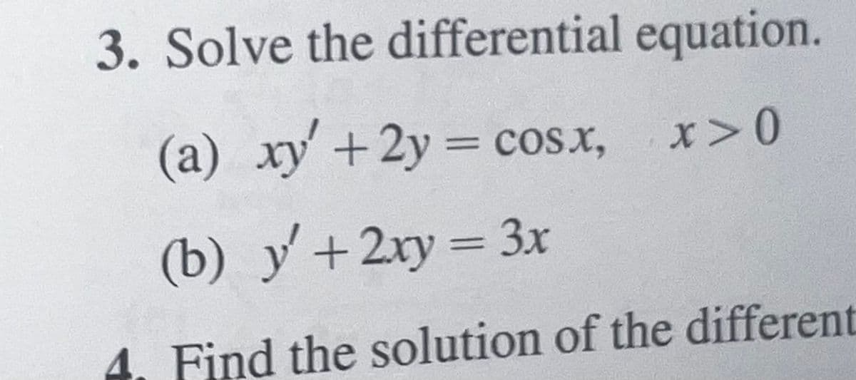 3. Solve the differential equation.
x>0
(a) xy' +2y = cos.x,
(b) y' + 2xy = 3x
4. Find the solution of the different