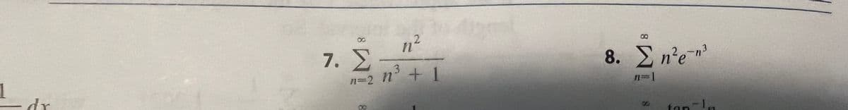 dr
n2
3
n=2 n²³ + 1
η
7. Σ ·
8
8. Σ ne-n3
n=1
10-1