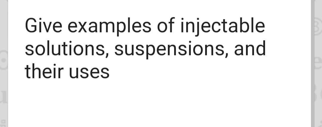 Give examples of injectable
solutions, suspensions, and
their uses
D
