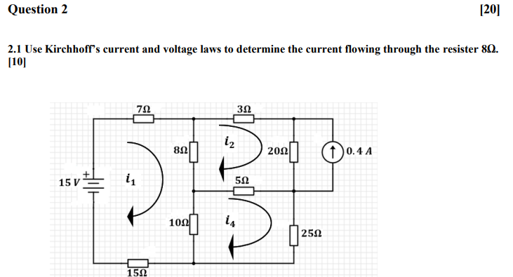 Question 2
[20]
2.1 Use Kirchhoff's current and voltage laws to determine the current flowing through the resister 8Q.
[10]
15 V
ii
702
15Ω
3Ω
12
802
200
10.4 A
502
100
14
D
250