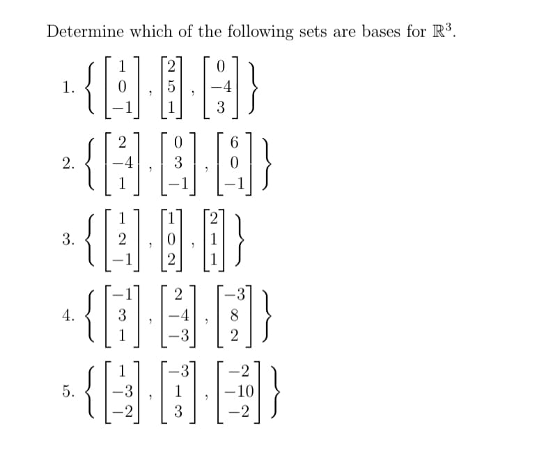 Determine which of the following sets are bases for R³.
2
0
1.
2.
3.
4.
5.
1
2
1
-1
1
1
-3
-2
"
0
3
2
1
2
-4
-3
1
3
7
"
7
3
6
19
2
-2
-10
-2
