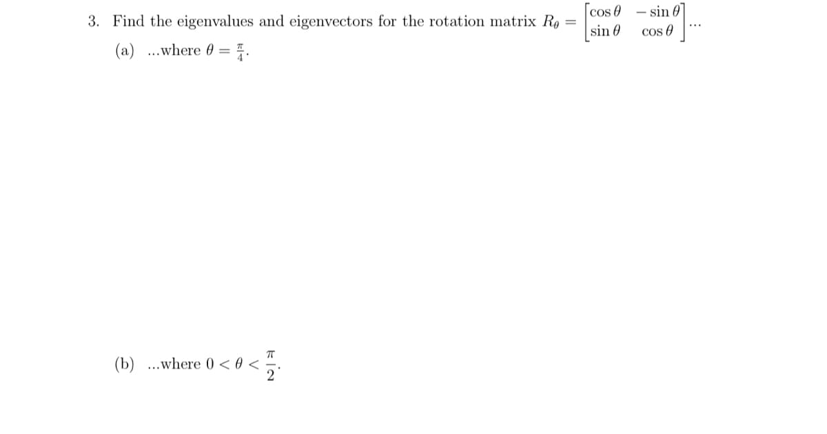3. Find the eigenvalues and eigenvectors for the rotation matrix Ro
(a) ...where =
(b) where 0 < 0 <
П
cos sin
=
sin 0
cos