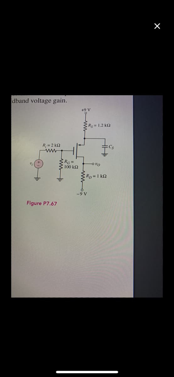 dband voltage gain.
+9 V
CRs=1.2 k2
R; = 2 k2
RG3D
100 kQ
ovo
Rp=1 k2
-9 V
Figure P7.67
ww
