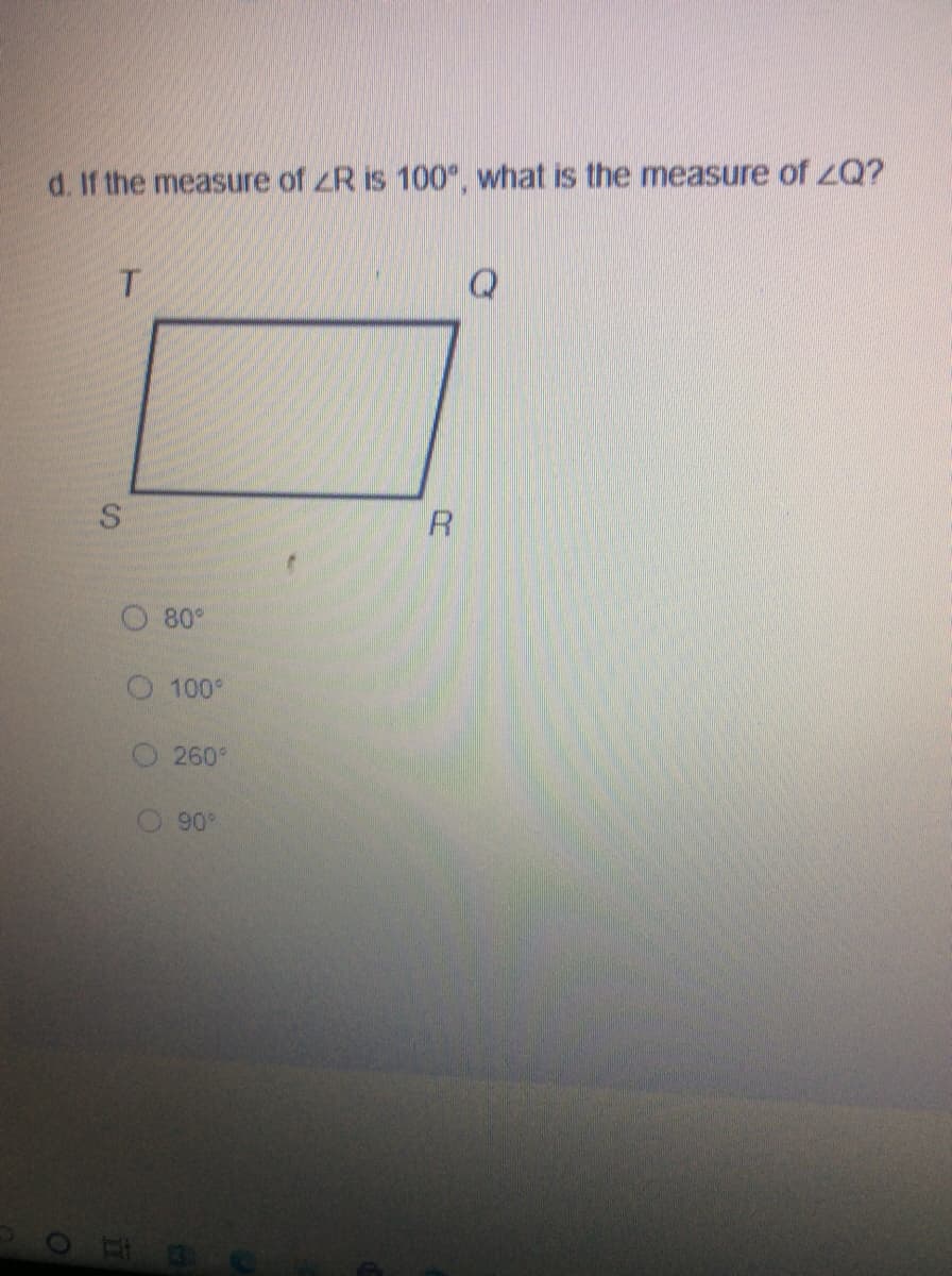 d. If the measure of ZR is 100°, what is the measure of zQ?
Q
R
80
O100°
260
