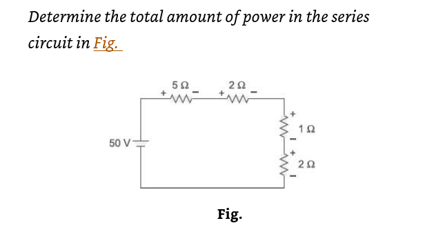 Determine the total amount of power in the series
circuit in Fig.
50 V
5Ω
+mw
292
ww
Fig.
192
2Ω