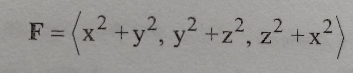 F= (x² +y², y² +z², z² -
2.
Z +x
2.
F =
