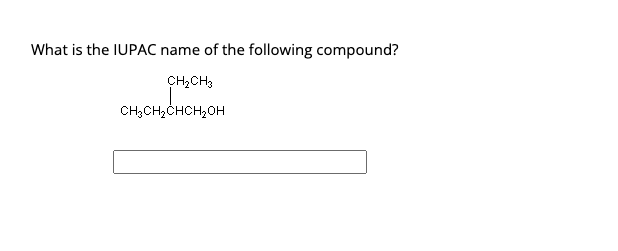 What is the IUPAC name of the following compound?
CH₂CH3
CH₂CH₂CHCH₂OH