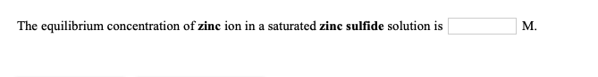 The equilibrium concentration of zinc ion in a saturated zinc sulfide solution is
М.
