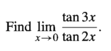 tan 3x
Find lim
x→0 tan 2x
