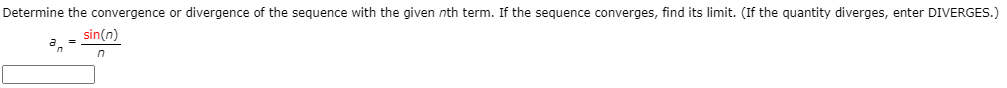 Determine the convergence or divergence of the sequence with the given nth term. If the sequence converges, find its limit. (If the quantity diverges, enter DIVERGES.)
sin(n)
in
