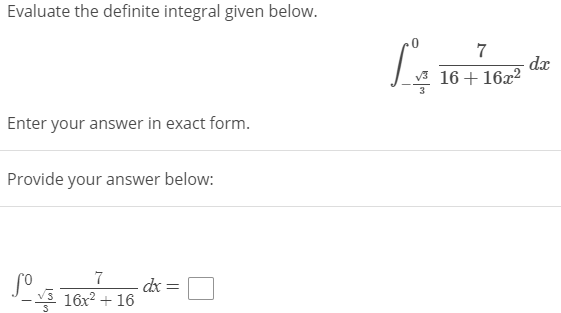 Evaluate the definite integral given below.
7
dx
16+16x?
Enter your answer in exact form.
