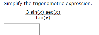 Simplify the trigonometric expression.
3 sin(x) sec(x)
tan(x)
