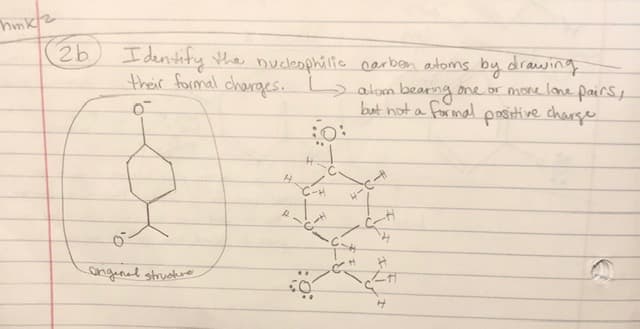 2b
I dentity the nucleophile carben atoms by drawing
their formal charges. alom bearing one or mone lane pairst
but not a formal pasiti ve charge
angenal struckre
