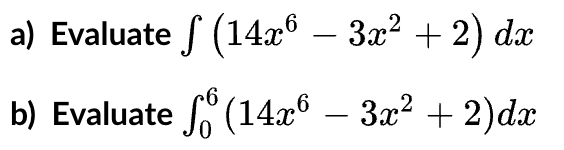 a) Evaluate (14x6 - 3x² + 2) dx
b) Evaluate foo (14x6
(14x6
-3x²+2)dx