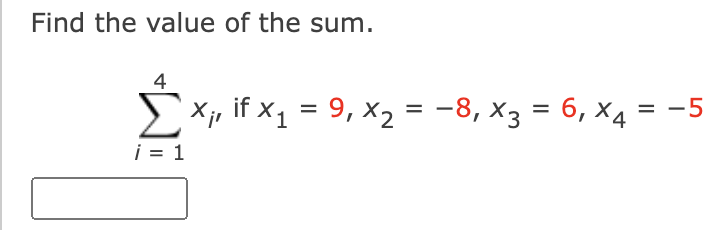 Find the value of the sum.
4
i = 1
X;, if x₁ = 9, X2 = −8, x3 = 6, x4 = −5
6,×4