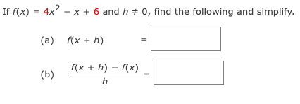 If f(x) = 4x² - x + 6 and h = 0, find the following and simplify.
(a) f(x + h)
(b)
f(x +h)-f(x)
h
11