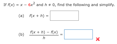 If f(x) = x - 6x² and h = 0, find the following and simplify.
(a)
f(x + h) =
(b)
f(x +h)-f(x)
h
X