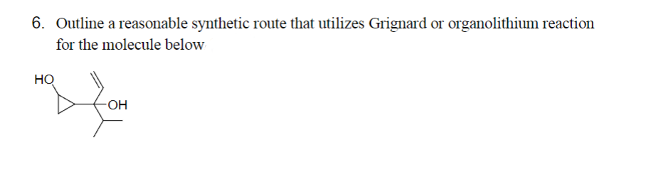 6. Outline a reasonable synthetic route that utilizes Grignard or organolithium reaction
for the molecule below
Но
-OH