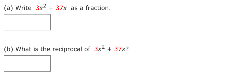 (a) Write 3x2
+ 37x as a fraction.
(b) What is the reciprocal of 3x2 + 37x?
