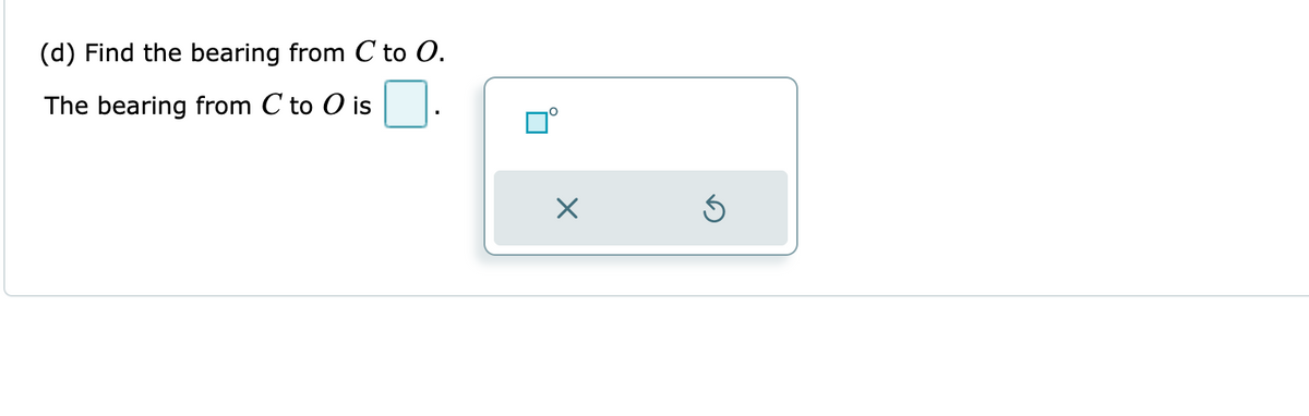 (d) Find the bearing from C to O.
The bearing from C to O is
