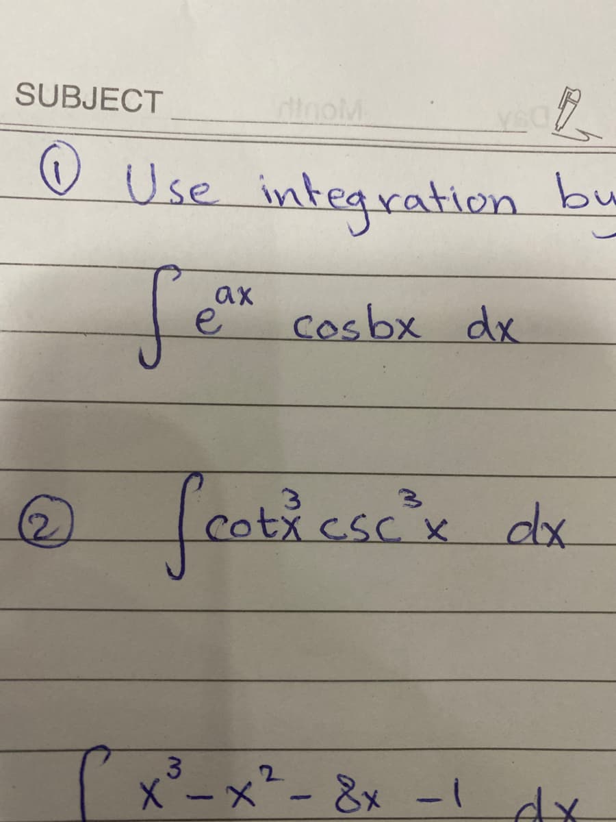SUBJECT
HinoM
♡ Use integration bu
ax
e
cosbx dx
coti cscx
3.
CSC X
(2)
dx
3
x°ーメーー 8x -14X

